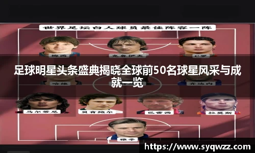 足球明星头条盛典揭晓全球前50名球星风采与成就一览